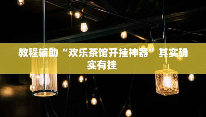 教程辅助“欢乐茶馆开挂神器”其实确实有挂 