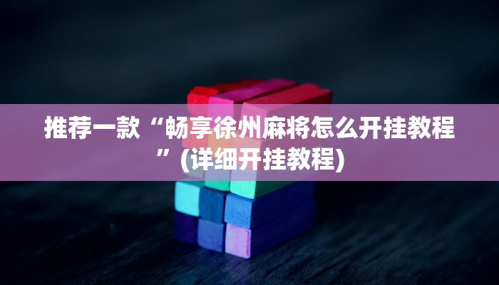 推荐一款“畅享徐州麻将怎么开挂教程”(详细开挂教程)