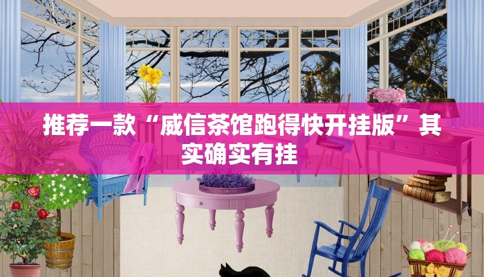 推荐一款“威信茶馆跑得快开挂版”其实确实有挂 