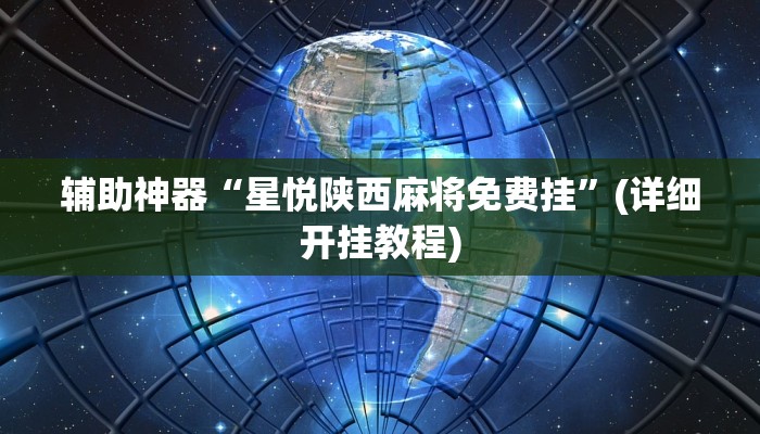辅助神器“星悦陕西麻将免费挂”(详细开挂教程)