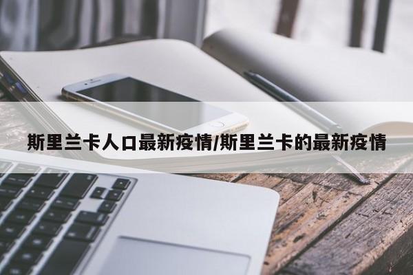 斯里兰卡人口最新疫情/斯里兰卡的最新疫情
