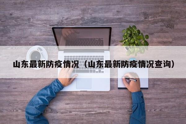 山东最新防疫情况（山东最新防疫情况查询）