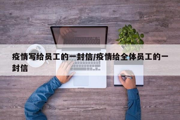 疫情写给员工的一封信/疫情给全体员工的一封信