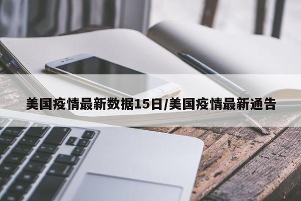 美国疫情最新数据15日/美国疫情最新通告