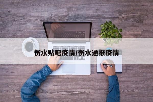 衡水贴吧疫情/衡水通报疫情