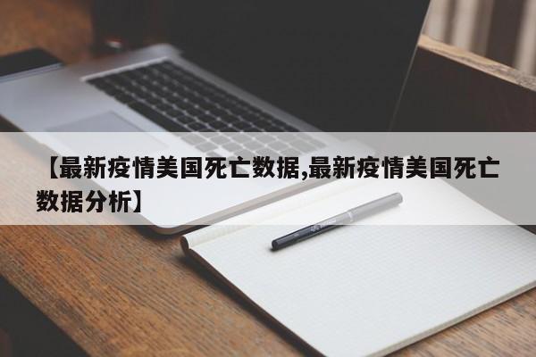 【最新疫情美国死亡数据,最新疫情美国死亡数据分析】