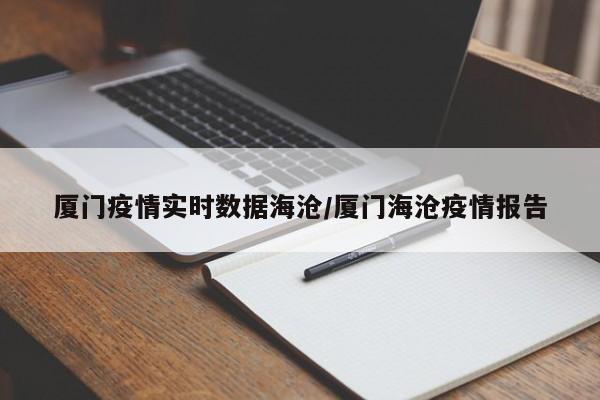厦门疫情实时数据海沧/厦门海沧疫情报告