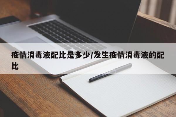 疫情消毒液配比是多少/发生疫情消毒液的配比