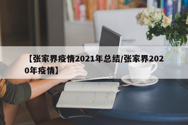【张家界疫情2021年总结/张家界2020年疫情】