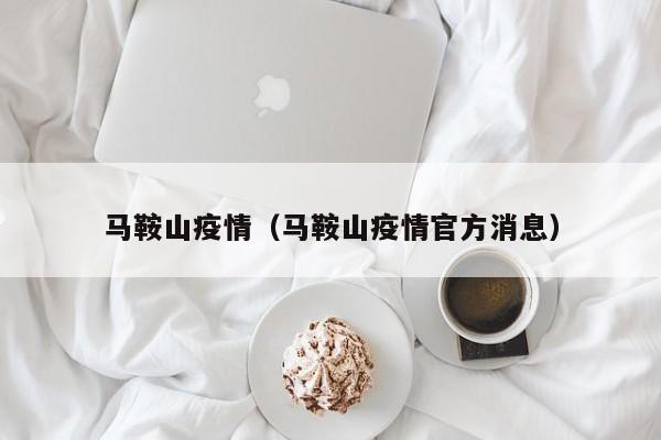 马鞍山疫情（马鞍山疫情官方消息）