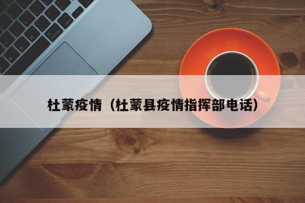 杜蒙疫情（杜蒙县疫情指挥部电话）