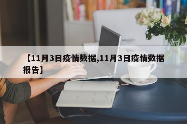 【11月3日疫情数据,11月3日疫情数据报告】