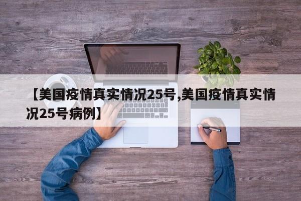 【美国疫情真实情况25号,美国疫情真实情况25号病例】