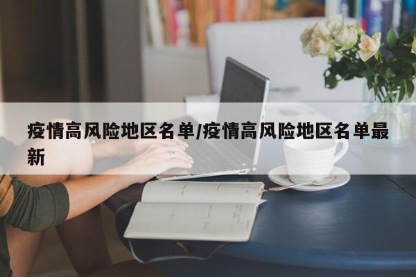 疫情高风险地区名单/疫情高风险地区名单最新