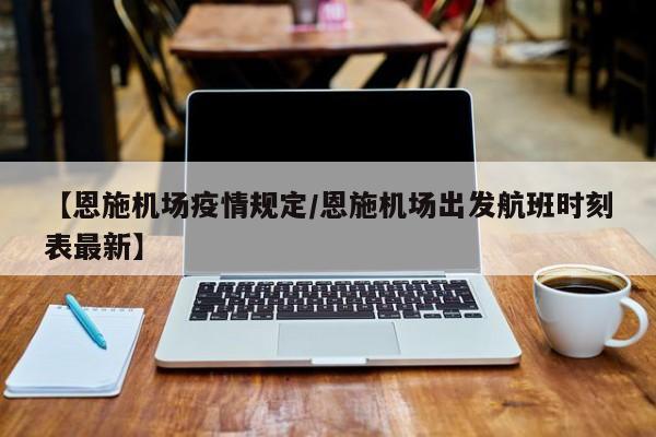 【恩施机场疫情规定/恩施机场出发航班时刻表最新】