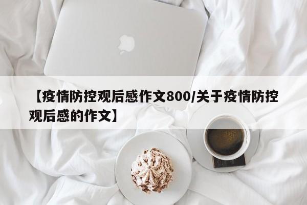 【疫情防控观后感作文800/关于疫情防控观后感的作文】
