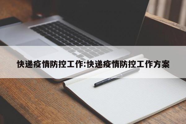 快递疫情防控工作:快递疫情防控工作方案