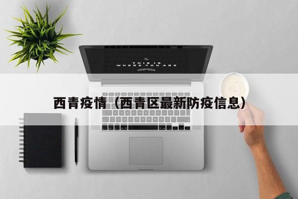 西青疫情（西青区最新防疫信息）