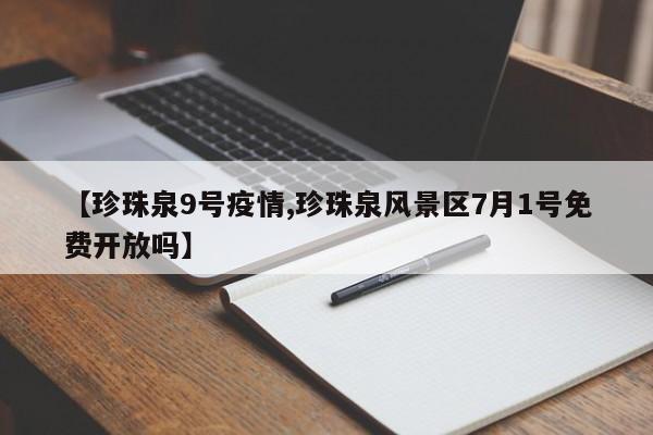 【珍珠泉9号疫情,珍珠泉风景区7月1号免费开放吗】