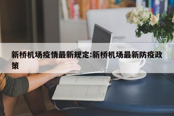 新桥机场疫情最新规定:新桥机场最新防疫政策