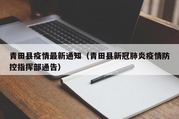 青田县疫情最新通知（青田县新冠肺炎疫情防控指挥部通告）