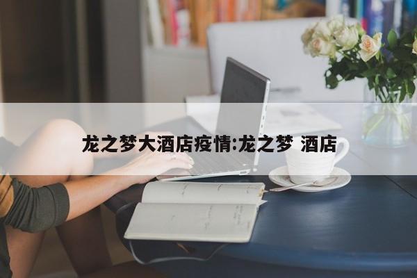 龙之梦大酒店疫情:龙之梦 酒店