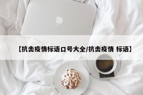 【抗击疫情标语口号大全/抗击疫情 标语】