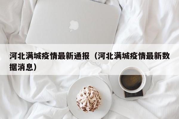 河北满城疫情最新通报（河北满城疫情最新数据消息）