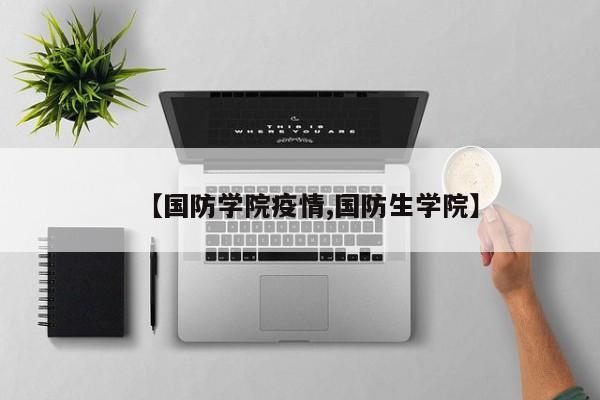 【国防学院疫情,国防生学院】